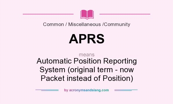 What does APRS mean? It stands for Automatic Position Reporting System (original term - now Packet instead of Position)