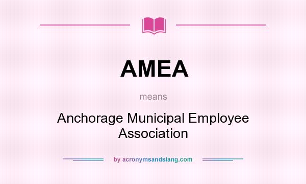 What does AMEA mean? It stands for Anchorage Municipal Employee Association