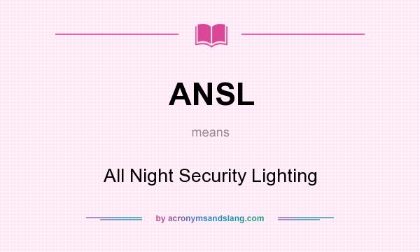 What does ANSL mean? It stands for All Night Security Lighting