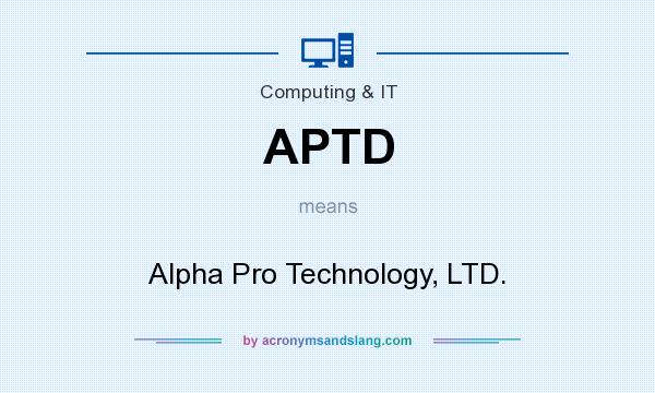 What does APTD mean? It stands for Alpha Pro Technology, LTD.
