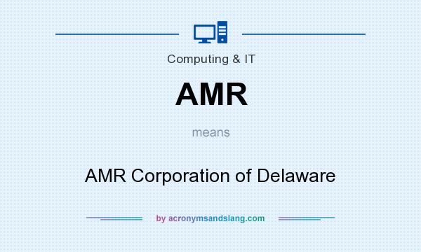 What does AMR mean? It stands for AMR Corporation of Delaware
