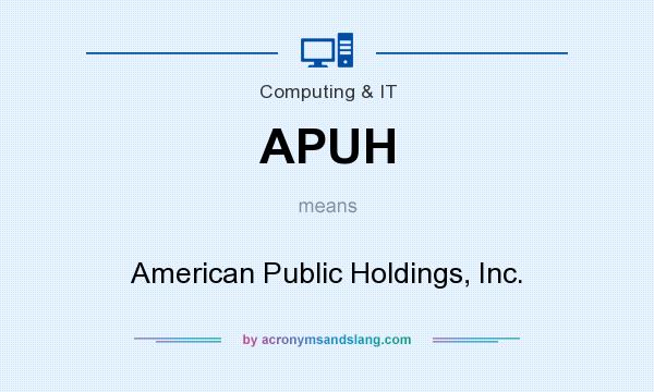 What does APUH mean? It stands for American Public Holdings, Inc.