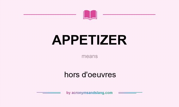 What does APPETIZER mean? It stands for hors d`oeuvres