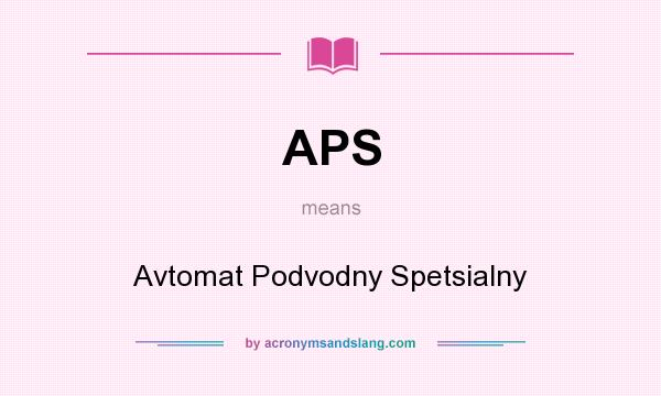 What does APS mean? It stands for Avtomat Podvodny Spetsialny