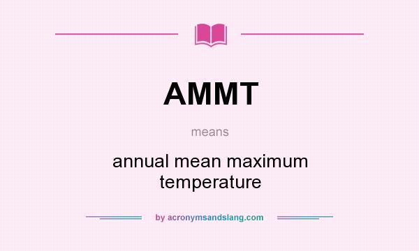 What does AMMT mean? It stands for annual mean maximum temperature
