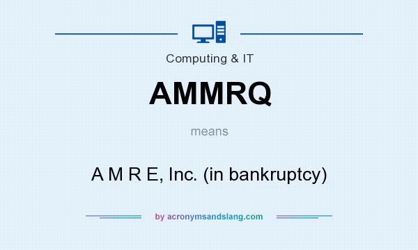 What does AMMRQ mean? It stands for A M R E, Inc. (in bankruptcy)