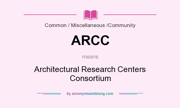 What does ARCC mean? It stands for Architectural Research Centers Consortium