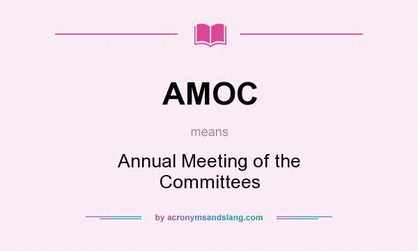What does AMOC mean? It stands for Annual Meeting of the Committees