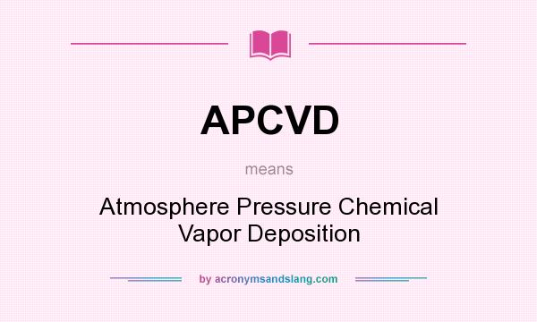 What does APCVD mean? It stands for Atmosphere Pressure Chemical Vapor Deposition