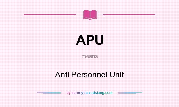 What does APU mean? It stands for Anti Personnel Unit
