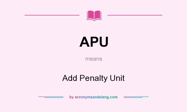 What does APU mean? It stands for Add Penalty Unit