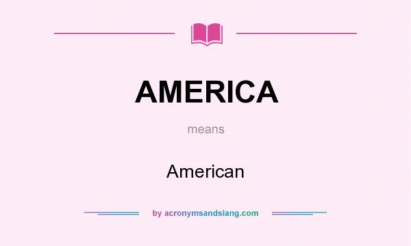 What does AMERICA mean? It stands for American