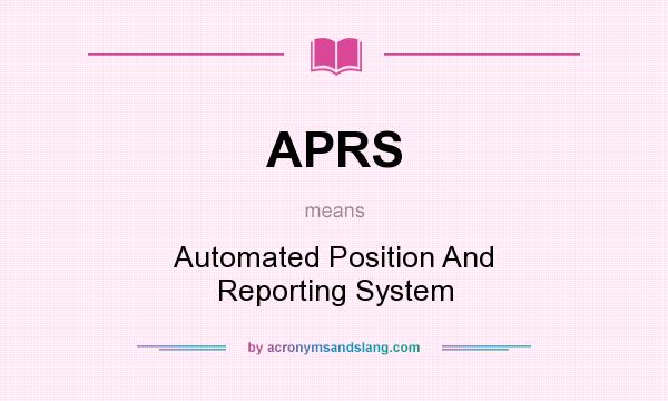 What does APRS mean? It stands for Automated Position And Reporting System