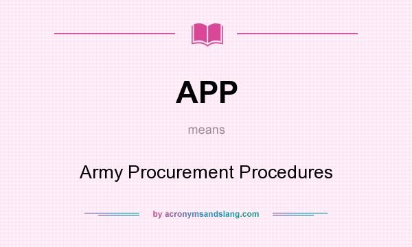What does APP mean? It stands for Army Procurement Procedures