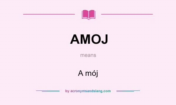 What does AMOJ mean? It stands for A mój