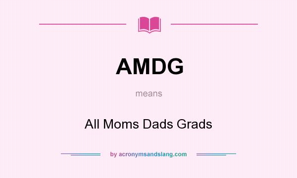 What does AMDG mean? It stands for All Moms Dads Grads