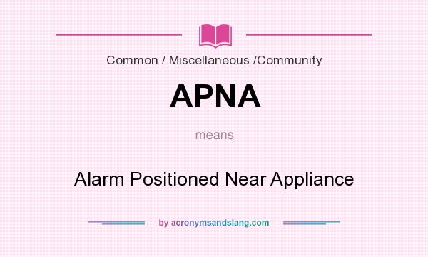 What does APNA mean? It stands for Alarm Positioned Near Appliance