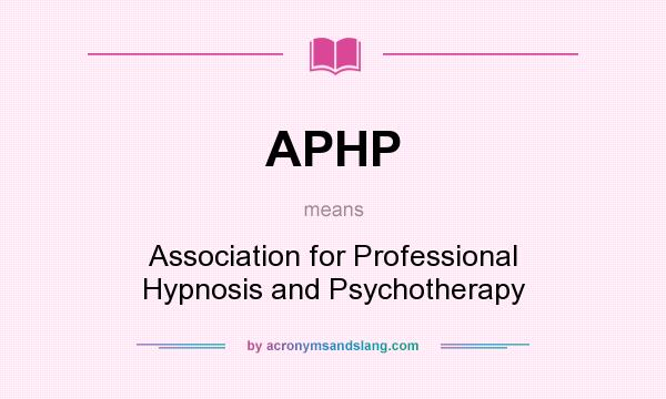 What does APHP mean? It stands for Association for Professional Hypnosis and Psychotherapy