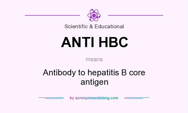 What does ANTI HBC mean? It stands for Antibody to hepatitis B core antigen