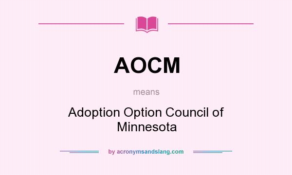 What does AOCM mean? It stands for Adoption Option Council of Minnesota
