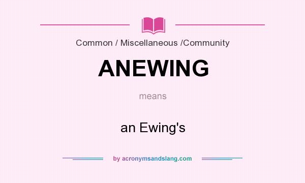 What does ANEWING mean? It stands for an Ewing`s