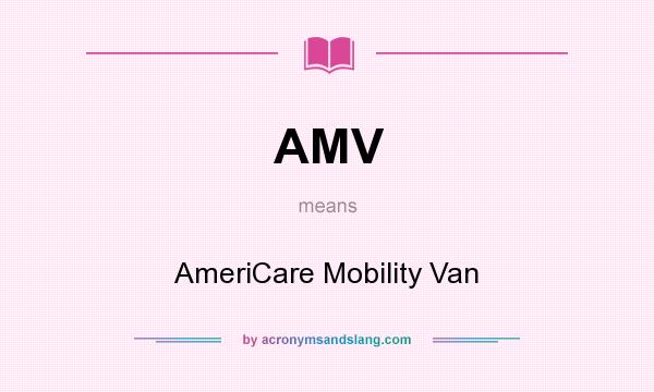 What does AMV mean? It stands for AmeriCare Mobility Van
