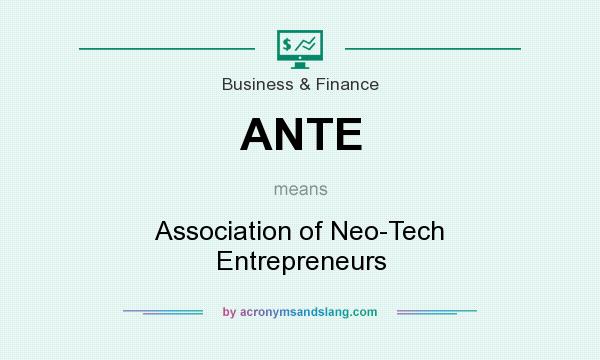 What does ANTE mean? It stands for Association of Neo-Tech Entrepreneurs
