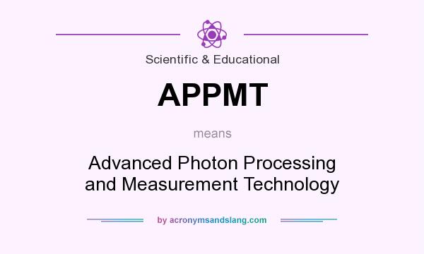 What does APPMT mean? It stands for Advanced Photon Processing and Measurement Technology