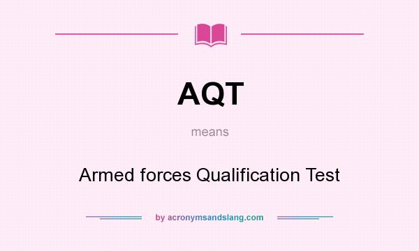 What does AQT mean? It stands for Armed forces Qualification Test