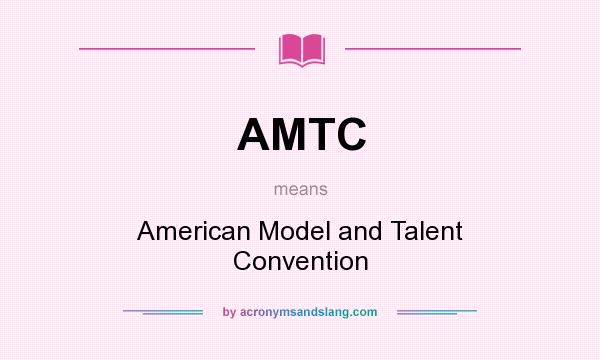 What does AMTC mean? It stands for American Model and Talent Convention