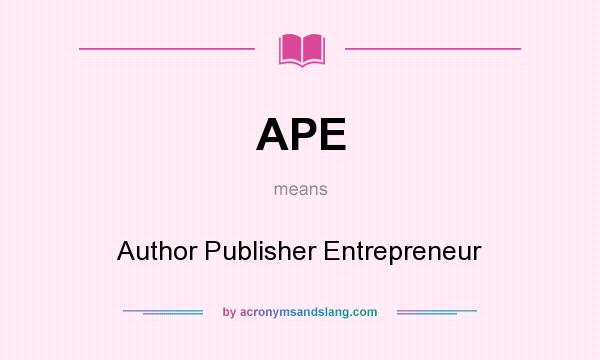 What does APE mean? It stands for Author Publisher Entrepreneur