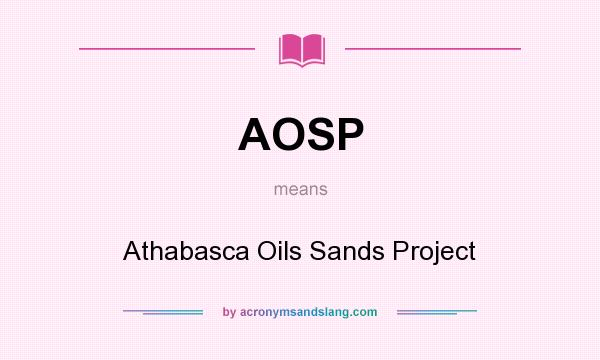 What does AOSP mean? It stands for Athabasca Oils Sands Project