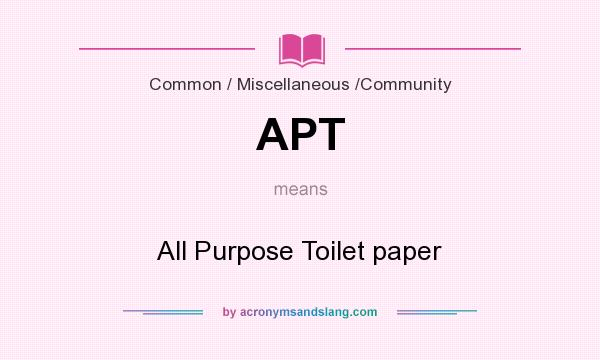 What does APT mean? It stands for All Purpose Toilet paper