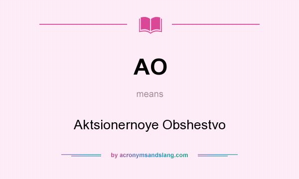What does AO mean? It stands for Aktsionernoye Obshestvo