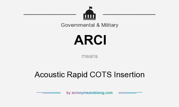 What does ARCI mean? It stands for Acoustic Rapid COTS Insertion