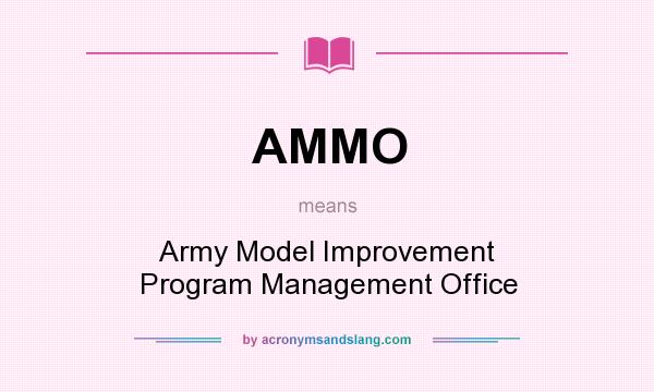 What does AMMO mean? It stands for Army Model Improvement Program Management Office