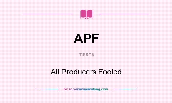 What does APF mean? It stands for All Producers Fooled
