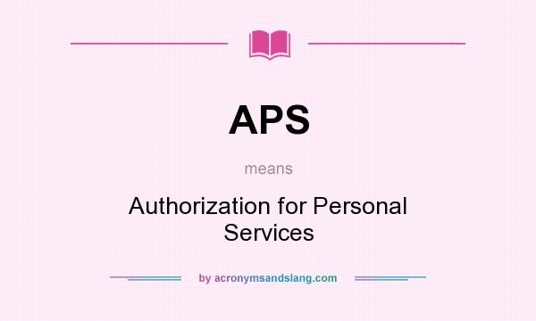 What does APS mean? It stands for Authorization for Personal Services