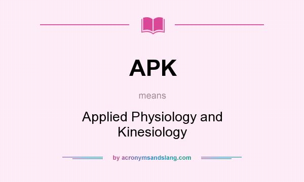 What does APK mean? It stands for Applied Physiology and Kinesiology