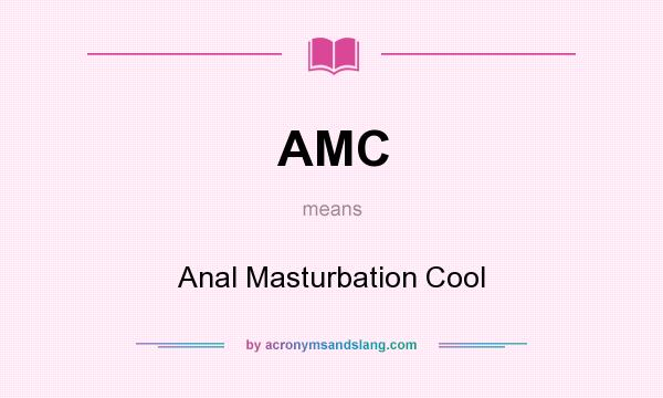 What does AMC mean? It stands for Anal Masturbation Cool