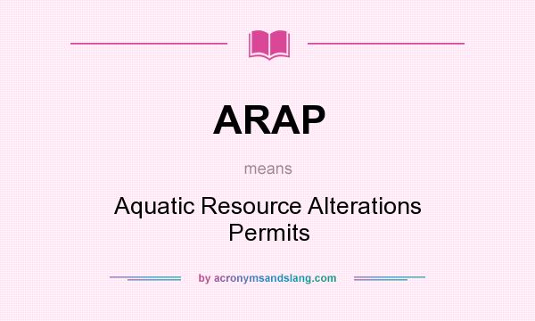 What does ARAP mean? It stands for Aquatic Resource Alterations Permits
