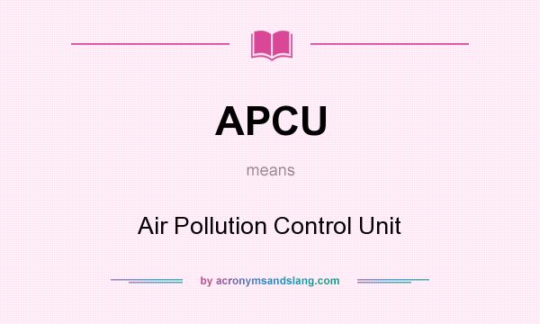 What does APCU mean? It stands for Air Pollution Control Unit
