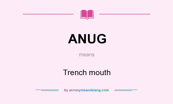 What does ANUG mean? It stands for Trench mouth