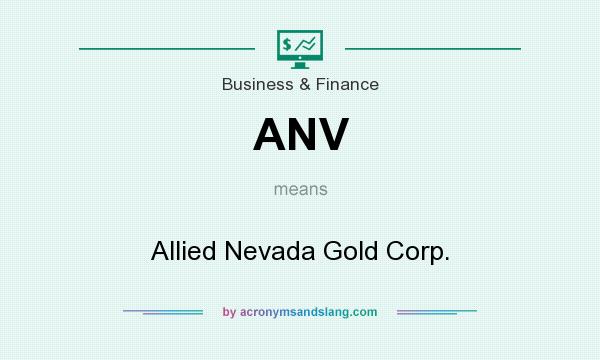 What does ANV mean? It stands for Allied Nevada Gold Corp.