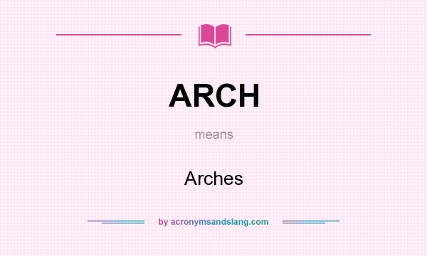 What does ARCH mean? It stands for Arches