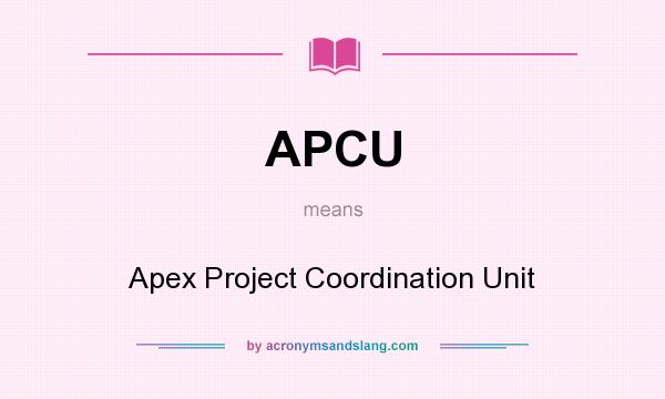 What does APCU mean? It stands for Apex Project Coordination Unit