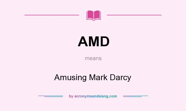 What does AMD mean? It stands for Amusing Mark Darcy