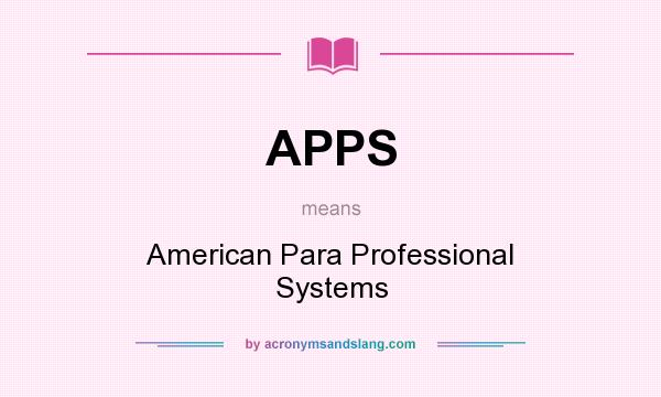 What does APPS mean? It stands for American Para Professional Systems