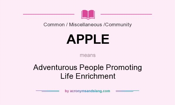 What does APPLE mean? It stands for Adventurous People Promoting Life Enrichment