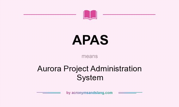 What does APAS mean? It stands for Aurora Project Administration System